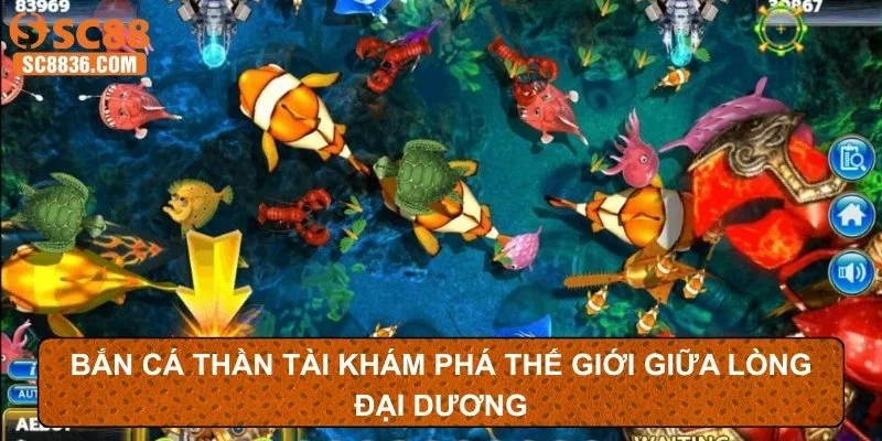 Bắn cá Thần Tài khám phá thế giới giữa lòng đại dương