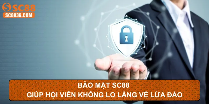 Bảo mật SC88 giúp hội viên không lo lắng về lừa đảo