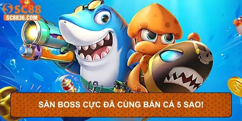 Săn boss cực đã cùng bắn cá 5 sao