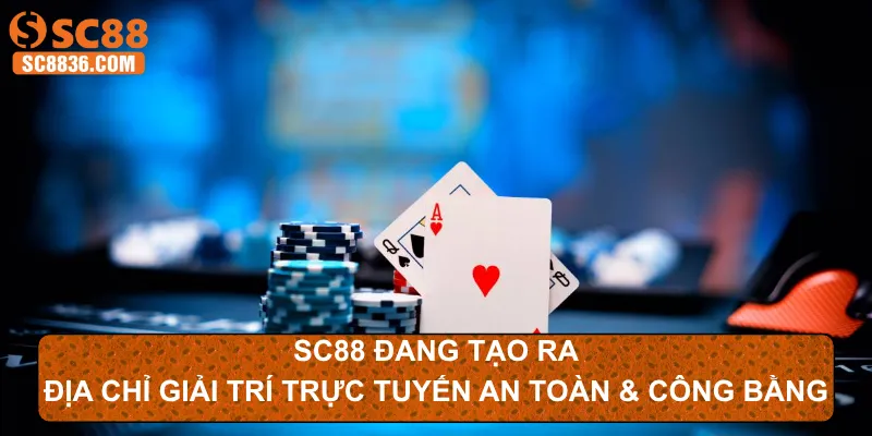 SC88 đang tạo ra địa chỉ giải trí trực tuyến an toàn và công bằng